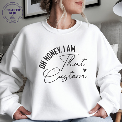 Oh Honey, I Am That – Custom Funny(Unisex  Sweatshirts )for Cool Aunties, Teachers, Moms & More