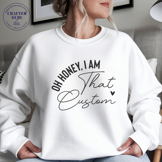 Oh Honey, I Am That – Custom Funny(Unisex  Sweatshirts )for Cool Aunties, Teachers, Moms & More